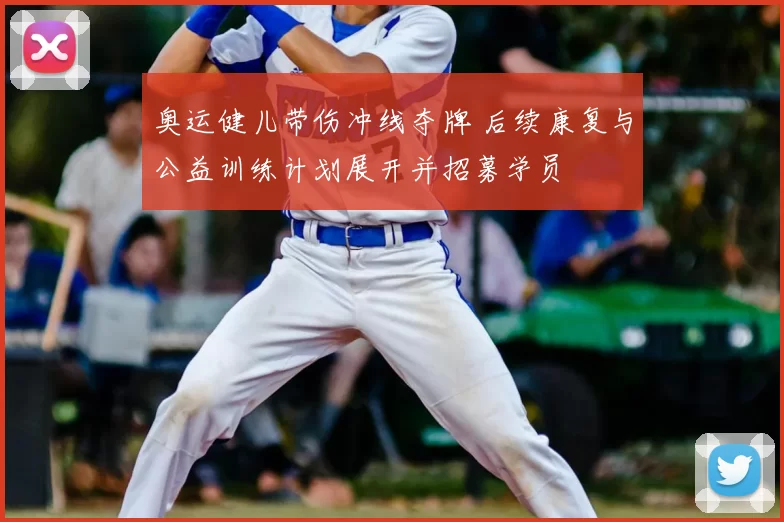 奥运健儿带伤冲线夺牌 后续康复与公益训练计划展开并招募学员