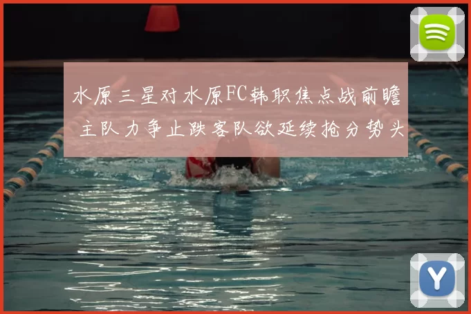 水原三星对水原FC韩职焦点战前瞻 主队力争止跌客队欲延续抢分势头