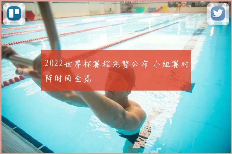 2022世界杯赛程完整公布 小组赛对阵时间全览