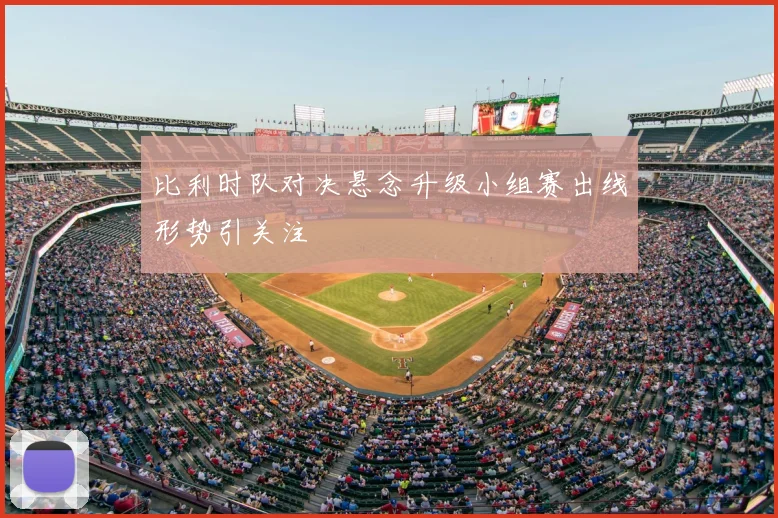比利时队对决悬念升级小组赛出线形势引关注