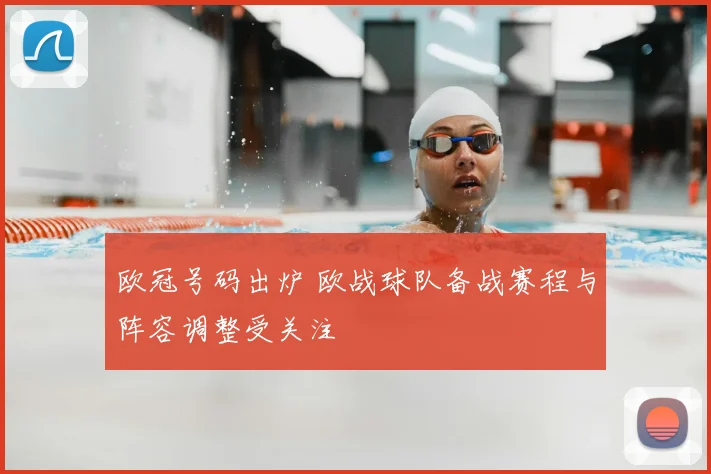 欧冠号码出炉 欧战球队备战赛程与阵容调整受关注