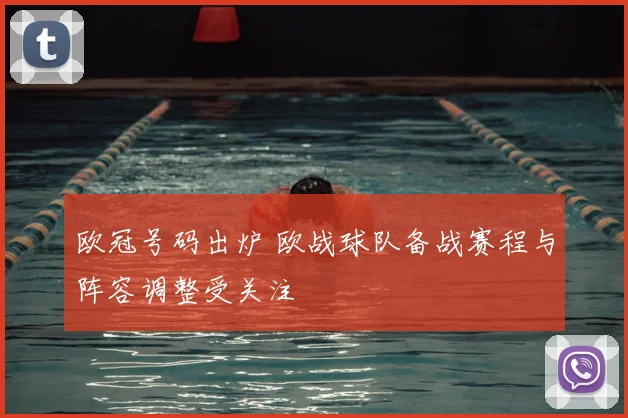 欧冠号码出炉 欧战球队备战赛程与阵容调整受关注