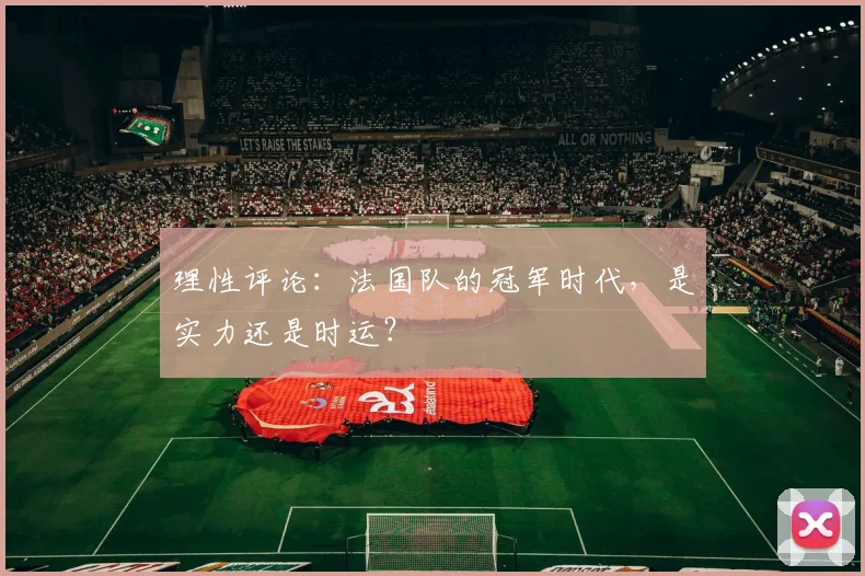理性评论：法国队的冠军时代，是实力还是时运？