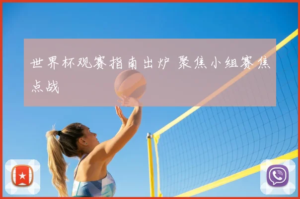世界杯观赛指南出炉 聚焦小组赛焦点战